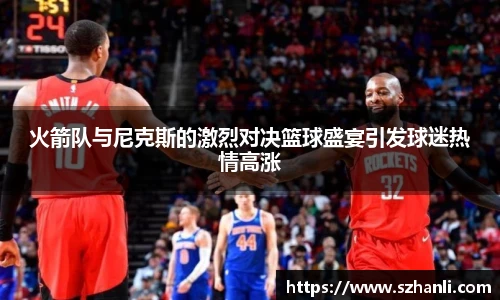 火箭队与尼克斯的激烈对决篮球盛宴引发球迷热情高涨