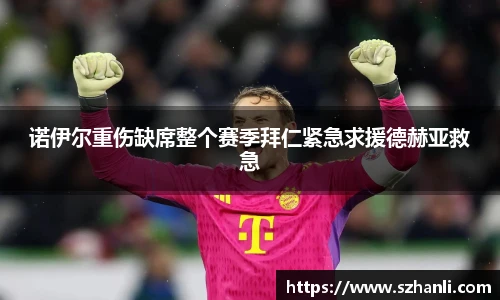 诺伊尔重伤缺席整个赛季拜仁紧急求援德赫亚救急